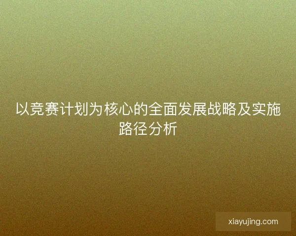 以竞赛计划为核心的全面发展战略及实施路径分析